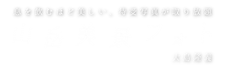 息を飲むほど美しい、待受写真が取り放題　山岳美景フォトby大島隆義